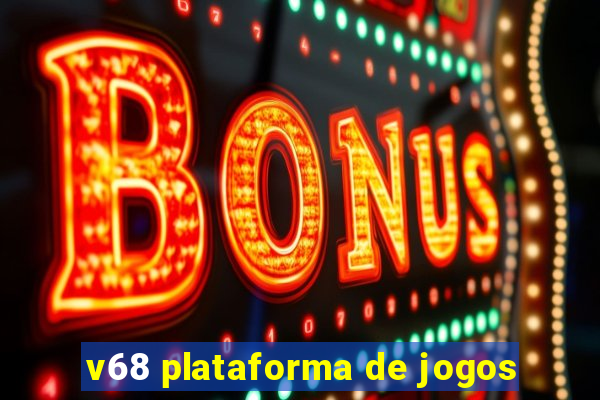 v68 plataforma de jogos